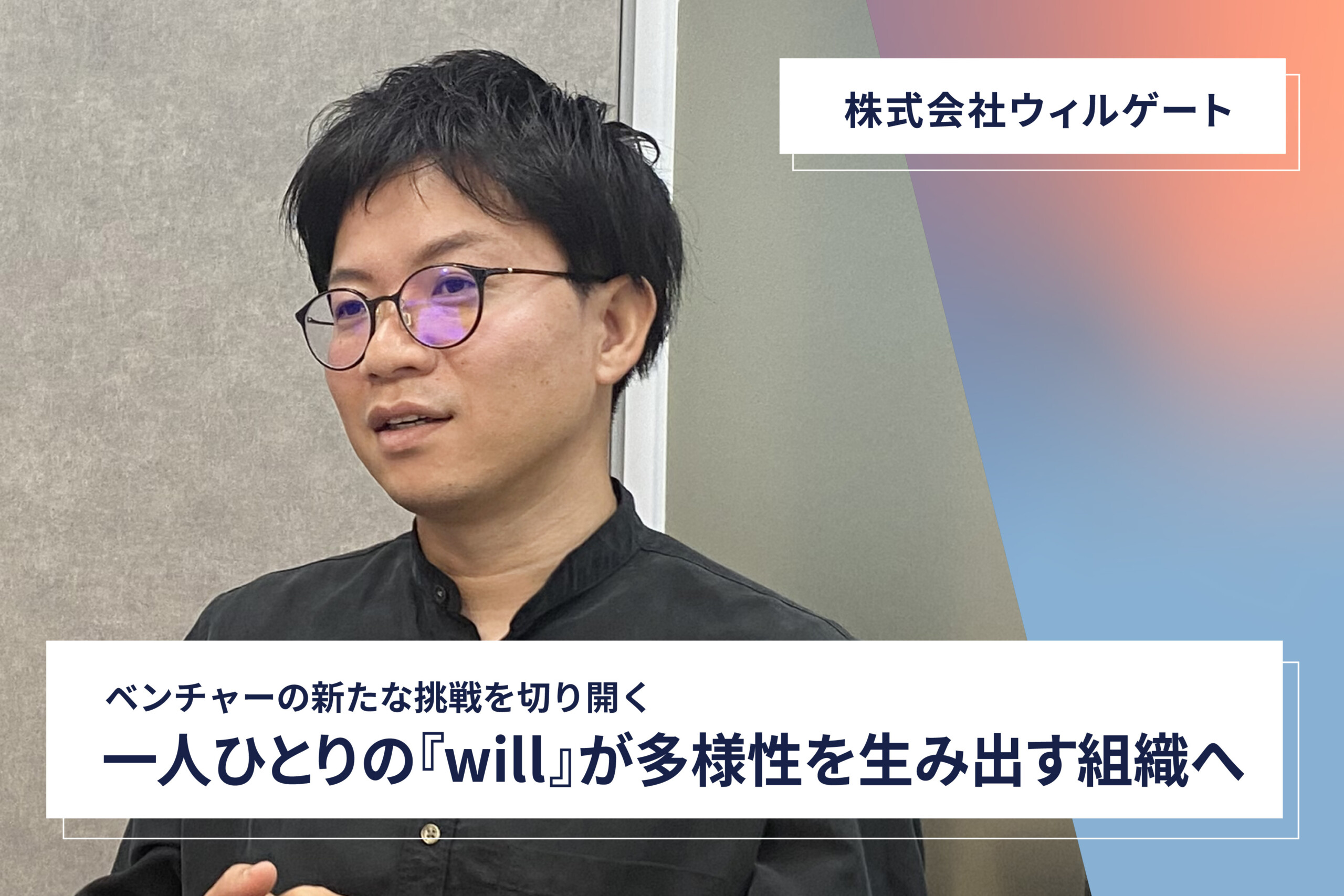 株式会社ウィルゲート様】ベンチャーの新たな挑戦を切り開く 一人ひとりの『will』が多様性を生み出す組織へ - Cultive（カルティブ） |  Cultive（カルティブ）